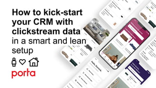 How to kick-start
your CRM with
clickstream data
in a smart and lean
setup
 