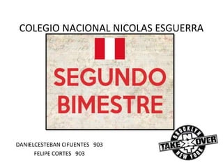 COLEGIO NACIONAL NICOLAS ESGUERRA
DANIELCESTEBAN CIFUENTES 903
FELIPE CORTES 903
 