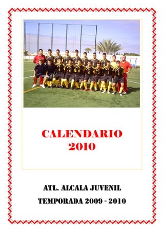 CALENDARIO
   2010



 ATL. ALCALA JUVENIL
TEMPORADA 2009 - 2010
 