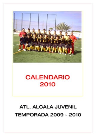CALENDARIO
      2010


 ATL. ALCALA JUVENIL
TEMPORADA 2009 - 2010
 