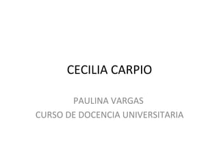 CECILIA CARPIO PAULINA VARGAS  CURSO DE DOCENCIA UNIVERSITARIA 