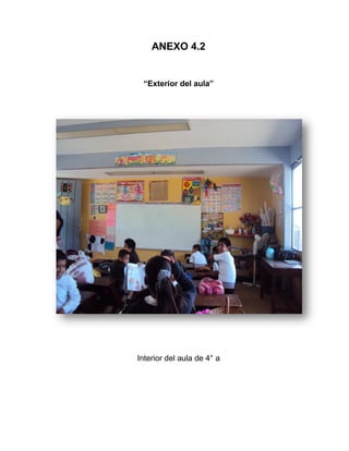 ANEXO 4.2


 “Exterior del aula”




Interior del aula de 4° a
 