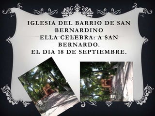 I G L E S I A D E L BA R R I O D E S A N
             B E R NA R D I N O
      ELLA CELEBRA: A SAN
              B E R NA R D O.
  EL DIA 18 DE SEPTIEMBRE.
 
