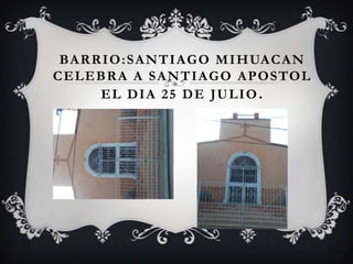 BA R R I O : S A N T I A G O M I H UA C A N
C E L E B R A A S A N T I A G O A P O S TO L
         EL DIA 25 DE JULIO.
 