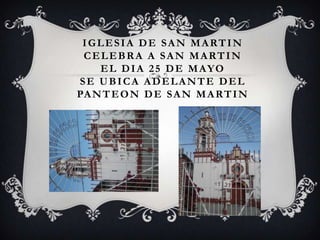 IGLESIA DE SAN MARTIN
 CELEBRA A SAN MARTIN
    E L D I A 2 5 D E M A YO
SE UBICA ADELANTE DEL
PA N T E O N D E S A N M A R T I N
 