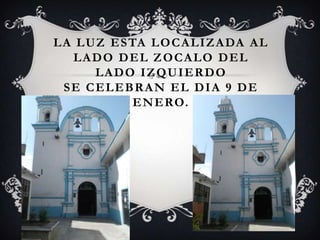 L A L U Z E S TA L O C A L I Z A DA A L
   LADO DEL ZOCALO DEL
       LADO IZQUIERDO
  SE CELEBRAN EL DIA 9 DE
              E N E RO.
 