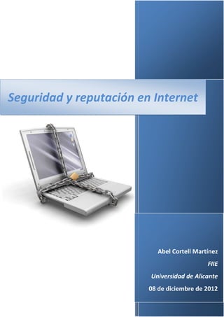 Seguridad y reputación en Internet




                           Abel Cortell Martínez
                                            FIIE
                         Universidad de Alicante
                         08 de diciembre de 2012
 