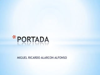 *
    MIGUEL RICARDO ALARCON ALFONSO
 