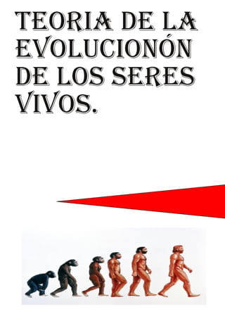 TEORIA DE LA
EVOLUCIONÓN
DE LOS SERES
VIVOS.
 