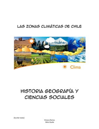 [Escribir texto]
Viviana Ramos
Mitzi Ovalle
las zonas climáticas de chile
Historia geografía y
ciencias sociales
 