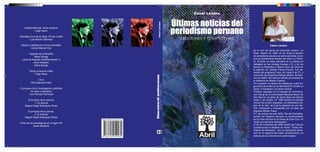 César Lévano

César Lévano

Independencias. Doce ensayos
Hugo Neira
Garcilaso Inca de la Vega. Primer criollo
Luis Alberto Sánchez
Utopía y realidad en el Inca Garcilaso
Carlos Manuel Cox

Últimas noticias del periodismo peruano

Hacia la tercera mitad
Hugo Neira

Lecciones y perspectivas

Circo
Nilo Espinoza Haro
El proceso de la investigación científica
Un caso y glosarios
Luis Piscoya Hermoza
El proceso de la ciencia.
1. La ciencia
Miguel Ángel Rodríguez Rivas

Crisis de los paradigmas en el siglo XXI
Jesús Mosterín

portada 1.indd 1

Lecciones y perspectivas

César Lévano

Vigencia de la filosofía
Mario Bunge
¿Qué es filosofar científicamente? y
otros ensayos
Mario Bunge

El proceso de la ciencia.
2. El método
Miguel Ángel Rodríguez Rivas

Últimas noticias del
periodismo peruano

ISBN: 978-612-4050-28-2

es el nom de plume de Edmundo Lévano La
Rosa. Nacido en 1926, es sin duda el decano
del periodismo peruano en plena actividad, como
que es actualmente director del diario La Primera. Durante su larga actividad en la prensa ha
trabajado en las revistas Caretas y Sí, y en los
diarios La República y Última Hora, así como en
la agencia de noticias France-Presse. Fue panelista del programa Pulso, de Canal 5 de TV, y
conductor del programa Diálogo abierto, de Antena Uno Radio, del cual fue retirado por presión de
la dictadura de Alberto Fujimori.
En el pasado, en época de dictaduras, sufrió largos años de prisión en la Isla Penal El Frontón, el
Sexto, el Panóptico, la Cárcel Central.
Profesor asociado de la Escuela de Comunicación Social de la Universidad Nacional Mayor de
San Marcos, es autor de varios libros de historia
social y de poesía. En 1969 publicó la primera
versión de su libro Arguedas. Un sentimiento trágico de la vida, del cual la presente es una edición modificada y enriquecida con un texto del
lingüista Alfredo Torero.
El 1 de octubre del año 2002, Día del Periodista,
recibió del Gobierno peruano la condecoración
de la Orden del Sol en el Grado de Gran Cruz “Al
mérito por servicios distinguidos”.
El 30 de noviembre del 2005 recibió del Tribunal
Constitucional la Medalla de Honor “Toribio Rodríguez de Mendoza”, “por su distinguida actuación en la vigencia del orden constitucional y la
defensa de los Derechos Fundamentales”.

15/11/2013 11:18:09 a.m.

 