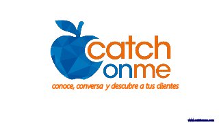 www.catchonme.com
conversa y descubre a tus clientesconoce,
 