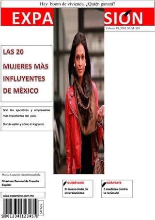 Son las ejecutivas y empresarias
más importantes del país.
Donde están y cómo lo lograron.
Febrero 19, 2003. NÙM. 859
7
5
324
Hay boom de vivienda. ¿Quién ganará?
María Asunción Aramburuzabala
Directora General de Tresalia
Capital
www.expansion.com.mx
QUERÈTARO
El nuevo imán de
inversionistas
ADÀPTATE
5 medidas contra
la recesión
v
v
$49M.N
 