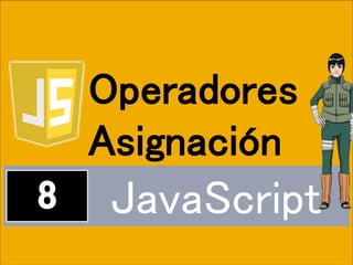 JavaScript
Operadores
Asignación
 