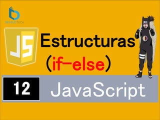 JavaScript
Estructuras
(if-else)
 