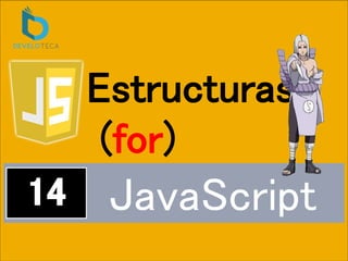 JavaScript
Estructuras
(for)
 