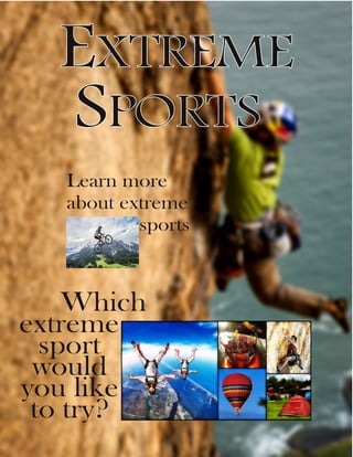 Which
extreme
sport
would
you like
to try?
Learn more
about extreme
sports
EXTREME
SPORTS
 