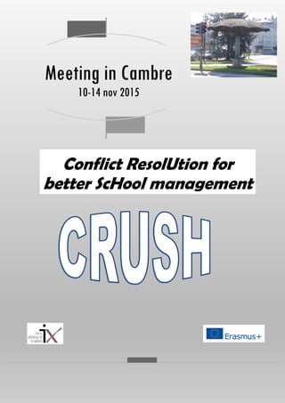 Meeting in Cambre
10-14 nov 2015
Conflict ResolUtion for
better ScHool management
 