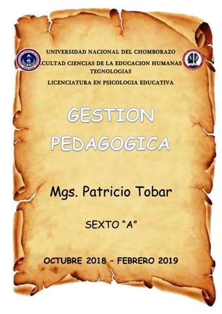 UNIVERSIDAD NACIONAL DEL CHOMBORAZO
FACULTAD CIENCIAS DE LA EDUCACION HUMANAS Y
TEGNOLOGIAS
LICENCIATURA EN PSICOLOGIA EDUCATIVA
Mgs. Patricio Tobar
SEXTO “A”
OCTUBRE 2018 – FEBRERO 2019
 