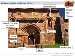 Iglesia de Santa María del Yermo 1 (s XII) Capitel Contrafuerte Tímpano Jamba Fuste Arquivoltas de arcos apuntados (avanza el gótico) Banco Guardapolvos Banco Guardapolvos Arquivoltas Capitel Fuste Jamba Contrafuerte Tímpano Departamento de Ciencias Sociales, Geografía e Historia IES Juan José Gómez Quintana (Suances, Cantabria) 