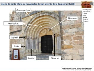 Iglesia de Santa María de los Ángeles de San Vicente de la Barquera 2 (s XIII) Capitel Tímpano Fuste Arquivoltas Guardapolvos Jamba Cimacio Guardapolvos Arquivoltas Capitel Fuste Jamba Cimacio Tímpano Departamento de Ciencias Sociales, Geografía e Historia IES Juan José Gómez Quintana (Suances, Cantabria) 