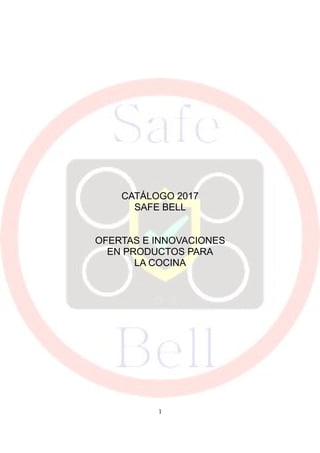 CATÁLOGO 2017
SAFE BELL
OFERTAS E INNOVACIONES
EN PRODUCTOS PARA
LA COCINA
1
 