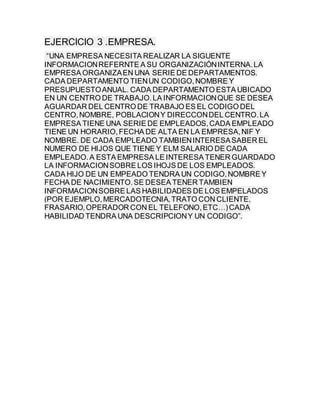 EJERCICIO 3 .EMPRESA.
“UNA EMPRESA NECESITA REALIZAR LA SIGUENTE
INFORMACIONREFERNTE A SU ORGANIZACIÓNINTERNA.LA
EMPRESA O...