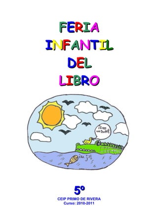 FERIA
INFANTIL
   D EL
  LIBRO




        5º
 CEIP PRIMO DE RIVERA
    Curso: 2010-2011
 