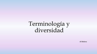 Terminología y
diversidad
Al	Melero
 