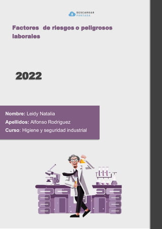 Factores de riesgos o peligrosos
laborales
2022
Nombre: Leidy Natalia
Apellidos: Alfonso Rodriguez
Curso: Higiene y seguridad industrial
Texto alternativo
 