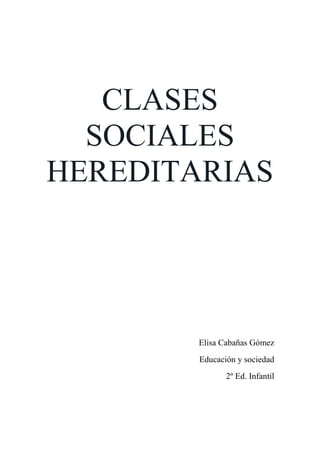 CLASES
SOCIALES
HEREDITARIAS
Elisa Cabañas Gómez
Educación y sociedad
2º Ed. Infantil
 