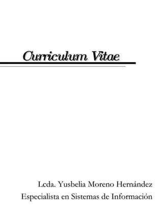 Curriculum Vitae Lcda. Yusbelia Moreno Hernández Especialista en Sistemas de Información 