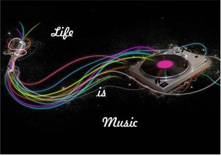 Life



       is

       Music
 
