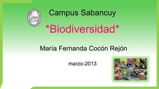 Campus Sabancuy
*Biodiversidad*
María Fernanda Cocón Rejón
marzo-2013
 