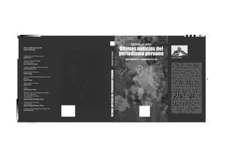 CÉSAR LÉVANO

CÉSAR LÉVANO

Otras publicaciones del
fondo editorial

-Independencias. Doce ensayos
Hugo Neira
-Garcilaso Inca de la Vega.
-Primer criollo
Luis Alberto Sánchez

-Vigencia de la filosofía
Mario Bunge
-¿Qué es filosofar científicamente? y otros
ensayos
Mario Bunge
-Hacia la tercera mitad
Hugo Neira
-Circo
Nilo Espinoza Haro
-El proceso de la investigación científica
-Un caso y glosarios
-El proceso de la ciencia.
-1. La ciencia
Miguel Ángel Rodríguez Rivas
-El proceso de la ciencia.
-2. El método
Miguel Ángel Rodríguez Rivas

ISBN978-9972-888-96-0

-Crisis de los paradigmas en el siglo XXI
Jesús Mosterín

9 789972 888960

portada de libro.indd 1
Magenta de cuatricromía

ÚLTIMAS NOTICIAS DEL PERIODISMO PERUANO

-Utopía y realidad en el Inca Garcilaso
Carlos Manuel Cox

Últimas noticias del
periodismo peruano
lecciones y perspectivas

César Lévano
César Lévano es el nom de plume de Edmundo
Lévano La Rosa. Nacido en 1926, es sin duda
el decano del periodismo peruano en plena
actividad, como que es actualmente director del
diario La Primera. Durante su larga actividad en
la prensa ha trabajado en las revistas Caretas y
Sí, y en los diarios La República y Última Hora,
así como en la agencia de noticias France-Presse.
Fue panelista del programa Pulso, de Canal 5 de
TV, y conductor del programa Diálogo abierto,
de Antena Uno Radio, del cual fue retirado por
presión de la dictadura de Alberto Fujimori.
En el pasado, en época de dictaduras, sufrió
largos años de prisión en la Isla Penal El
Frontón, el Sexto, el Panóptico, la Cárcel Central.
Profesor asociado de la Escuela de Comunicación
Social de la Universidad Nacional Mayor de San
Marcos, es autor de varios libros de historia
social y de poesía. En 1969 publicó la primera
versión de su libro Arguedas. Un sentimiento
trágico de la vida, del cual la presente es
una edición modificada y enriquecida
con un texto del lingüista Alfredo Torero.
El 1 de octubre del año 2002, Día del Periodista,
recibió del Gobierno peruano la condecoración
de la Orden del Sol en el Grado de Gran
Cruz “Al mérito por servicios distinguidos”.
El 30 de noviembre del 2005 recibió del Tribunal
Constitucional la Medalla de Honor “Toribio
Rodríguez de Mendoza”, “por su distinguida
actuación en la vigencia del orden constitucional
y la defensa de los Derechos Fundamentales”.

04/11/2013 22:40:17

 