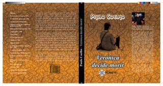 PAULO COELHO




                                               Paulo Coelho - Verónica decide morir
                                                                                        Verónica
                           ISBN9786124050282
                                                                                      decide morir
                                                                                           Editorial
                           9 786124 050282                                                 PLANETA


PORTADA DE LIBRO .indd 1                                                                               02/12/2012 08:59:24 p.m.
 