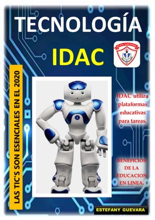 TTECNOLOGÍA
IDAC
IDAC utiliza
plataformas
educativas
para tareas.
BENEFICIOS
DE LA
EDUCACION
EN LINEA.
LASTIC'SSONESENCIALESENEL2020
ESTEFANY GUEVARA
 