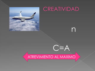 n
C=A
ATREVIMIENTO AL MAXIMO
 