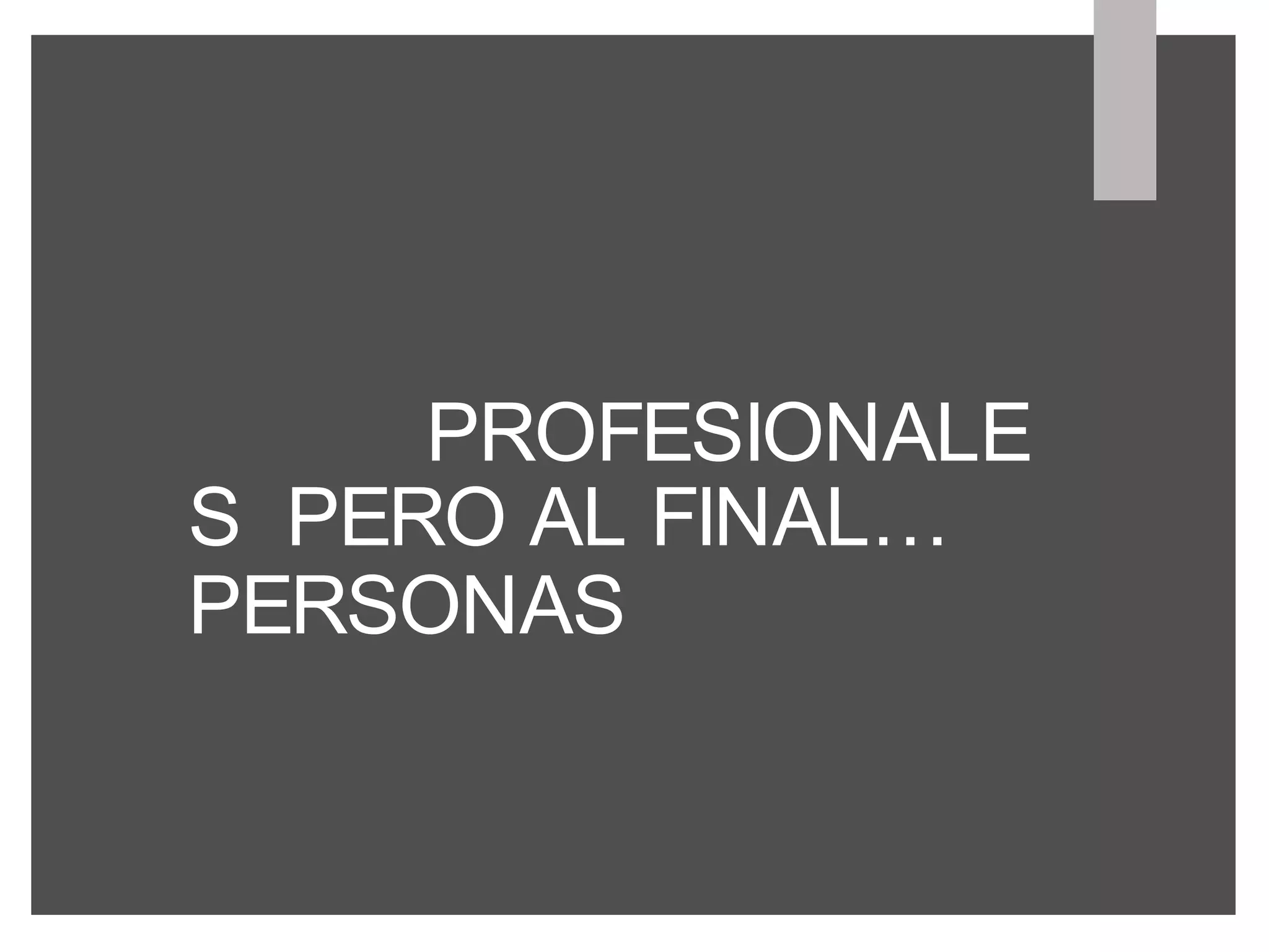 PROFESIONALE
S PERO AL FINAL…
PERSONAS
 