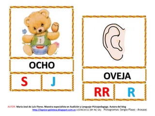 OCHO
S J OVEJA
RR R
AUTOR: María José de Luis Flores. Maestra especialista en Audición y Lenguaje-Psicopedagoga. Autora del blog
http://lapsico-goloteca.blogspot.com.es LICENCIA CC (BY-NC-SA) Pictogramas: Sergio Plaao - Arasaac
 