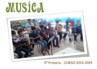 MUSICA
3º Primaria - CURSO 2013-2014
 