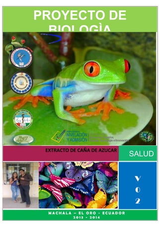 00

PROYECTO DE
BIOLOGÌA

EXTRACTO DE CAÑA DE AZUCAR

SALUD
V
0
2

MACHALA – EL ORO - ECUADOR
2013 - 2014

 