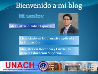 Alex Patricio Tobar Esparza
Licenciado en Informática aplicada a
la Educación.
Magister en Docencia y Currículo
para la Educación Superior.
 