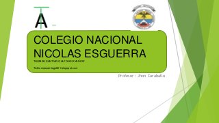 Profesor : Jhon Caraballo
COLEGIO NACIONAL
NICOLAS ESGUERRATHOMAS SANTIAGO ALFONSO MUÑOZ
SANTY200102@GMAIL.COM
Ticthomassantiago801.blogspot.com
 