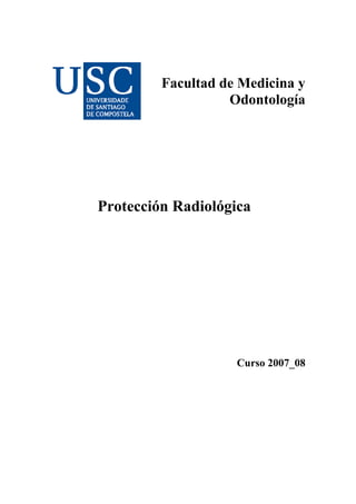 Facultad de Medicina y
Odontología
Protección Radiológica
Curso 2007_08
 