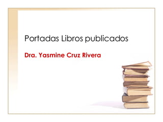 Portadas Libros publicados Dra. Yasmine Cruz Rivera 