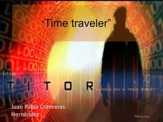 “Time traveler”
Marzo 2015
Juan Pablo Contreras
Hernández
 