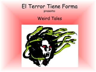 El Terror Tiene Forma
presenta:
Weird Tales
 