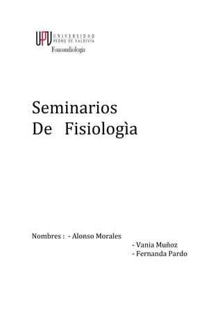 Seminarios
De Fisiologìa




Nombres : - Alonso Morales
                             - Vania Muñoz
                             - Fernanda Pardo
 