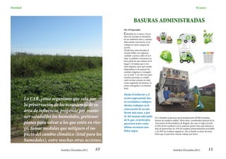 SEntidad                                                                                                                                       SConoce



                                                                         BASURAS ADMINISTRADAS
                                                              Por: El Espectador
                                                              Colombia no es ajena a la po-
                                                              lítica de reciclaje en beneficio
                                                              de un ambiente sano y, aunque
                                                              falta mucha conciencia, ya se
                                                              trabaja en varios campos de
                                                              acción.
                                                              Desde hace unas décadas el
                                                              mundo habla con urgencia,
                                                              cuidado y pereza sobre el reci-
                                                              claje. La palabra conciencia ya
                                                              hace parte de una cultura en el
                                                              hogar y el trabajo que a mu-
                                                              chos inquieta, pero que resulta
                                                              dispendiosa si de separar los
                                                              residuos orgánicos e inorgáni-
                                                              cos se trata. Y no sólo eso, para
                                                              muchas personas es compli-
                                                              cado reciclar, porque no sabe
                                                              cómo organizar las basuras, ni
                                                              cómo entregarlas a su destino
                                                              final.

                                                              Desde el Gobierno y el
           La CAR, como organismo que vela por                sector empresarial, has-
                                                              ta recicladores indepen-
           la preservación de los ecosistemas de su           dientes trabajan en la
                                                              consecución de un am-
           área de influencia, propende por mante-            biente más sano, a par-
           ner saludables los humedales, gestionar            tir del manejo adecuado             En Colombia se generan aproximadamente 40.000 toneladas
                                                              de lo que, en principio,
           planes para salvar a los que estén en ries-
                                                                                                  diarias de residuos sólidos. Silvio Ruiz, coordinador gremial de la
                                                              pareciera tener como                Asociación de Recicladores de Bogotá, dice que se logra reciclar
                                                                                                  el 20% de los residuos Con lo anterior queda claro que todavía se
           go, tomar medidas que mitiguen el im-              último escenario una
                                                              bolsa negra.
                                                                                                  deja de aprovechar un 19% de residuos potencialmente reciclables
                                                                                                  y un 49% de residuos orgánicos. Ahí es donde se pone de mani-
           pacto del cambio climático (letal para los                                             fiesto que el país tiene mucho trabajo por hacer.

           humedales), entre muchas otras acciones.
                               Sentidos Diciembre,2012   10                                                           Sentidos Diciembre,2012                11
 